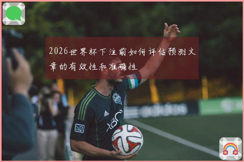 2026世界杯下注前如何评估预测文章的有效性和准确性